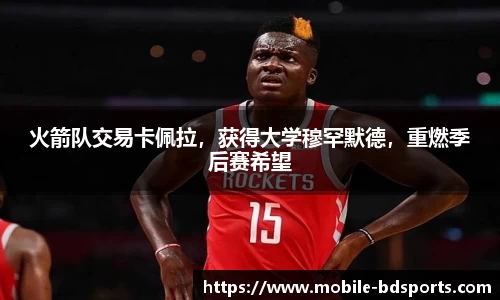 火箭队交易卡佩拉，获得大学穆罕默德，重燃季后赛希望