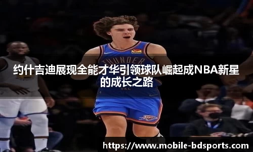 约什吉迪展现全能才华引领球队崛起成NBA新星的成长之路